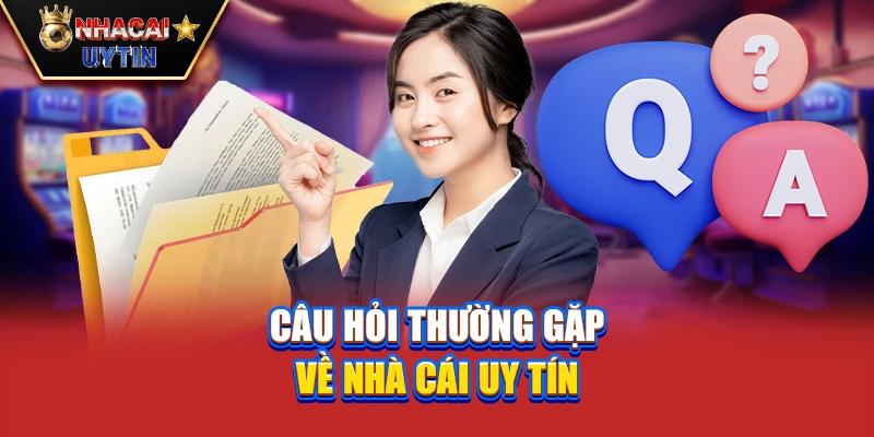 Nhà Cái Uy Tín 36 Câu hỏi thường gặp về nhà cái uy tín